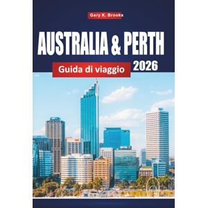 K. Brooks, Gary AUSTRALIA & PERTH GUIDA DI VIAGGIO 2026: Principali attrazioni, consigli locali, itinerari e mappe per esplorare l'Outback e le zone costiere K. Brooks, Gary AUSTRALIA & PERTH GUIDA DI VIAGGIO 2026: Principali attrazioni, consigli locali, itinerari e mappe per esplorare l'Outback e le zone costiere