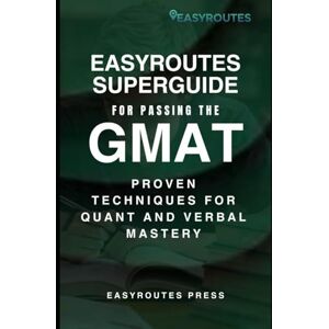 Press, Easyroutes EasyRoutes Superguide for Passing the GMAT: Proven Techniques for Quant and verbal Mastery Press, Easyroutes EasyRoutes Superguide for Passing the GMAT: Proven Techniques for Quant and verbal Mastery