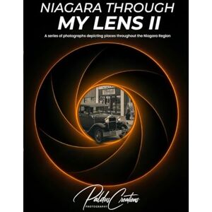 Paldus, Paul Niagara Through My Lens II: A series of photographs depicting places throughout the Niagara Region Paldus, Paul Niagara Through My Lens II: A series of photographs depicting places throughout the Niagara Region
