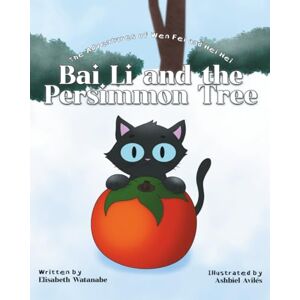 Watanabe, Elisabeth Bai Li and the Persimmon Tree: The Adventures of Wen Fei and Hei Hei Book 3 Watanabe, Elisabeth Bai Li and the Persimmon Tree: The Adventures of Wen Fei and Hei Hei Book 3