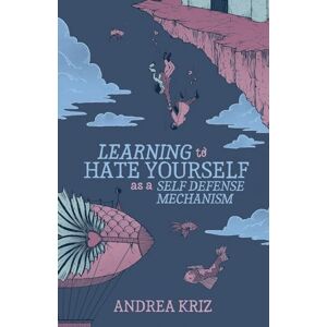 Kriz, Andrea Learning to Hate Yourself as a Self-Defense Mechanism: And Other Stories Kriz, Andrea Learning to Hate Yourself as a Self-Defense Mechanism: And Other Stories