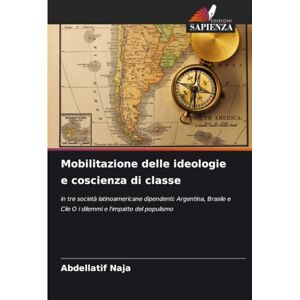 Naja, Abdellatif Mobilitazione delle ideologie e coscienza di classe: in tre società latinoamericane dipendenti: Argentina, Brasile e Cile O i dilemmi e l'impatto del populismo Naja, Abdellatif Mobilitazione delle ideologie e coscienza di classe: in tre società latinoamericane dipendenti: Argentina, Brasile e Cile O i dilemmi e l'impatto del populismo
