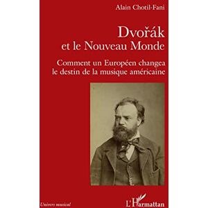 Chotil-Fani, Alain Dvorak et le Nouveau Monde: Comment un Européen changea le destin de la musique américaine Chotil-Fani, Alain Dvorak et le Nouveau Monde: Comment un Européen changea le destin de la musique américaine