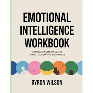 Wilson Emotional Intelligence Workbook: Gentle Effort to Learn Daniel Goleman's Teachings Wilson Emotional Intelligence Workbook: Gentle Effort to Learn Daniel Goleman's Teachings