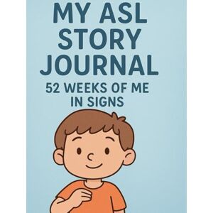 Khan, Bibi My ASL Story Journal: 52 Weeks of Me in Signs Khan, Bibi My ASL Story Journal: 52 Weeks of Me in Signs