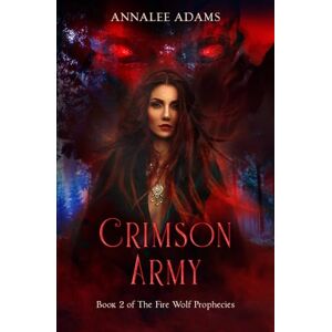 Adams, Annalee Crimson Army: A paranormal fantasy romance: 2 (The Fire Wolf Prophecies) Adams, Annalee Crimson Army: A paranormal fantasy romance: 2 (The Fire Wolf Prophecies)