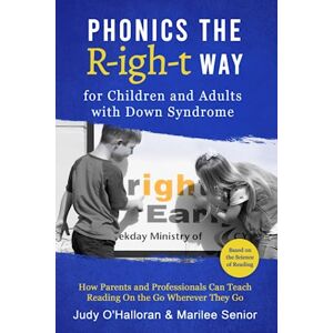 O'Halloran, Judy PHONICS THE R-IGH-T WAY FOR CHILDREN AND ADULTS WITH DOWN SYNDROME: How Parents and Professionals Can Teach Reading On the Go Wherever They Go O'Halloran, Judy PHONICS THE R-IGH-T WAY FOR CHILDREN AND ADULTS WITH DOWN SYNDROME: How Parents and Professionals Can Teach Reading On the Go Wherever They Go
