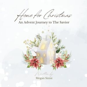 Sinisi, Megan Home for Christmas: An Advent Journey to The Savior Sinisi, Megan Home for Christmas: An Advent Journey to The Savior