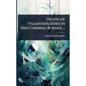 Lundius, Bernhard Emil Deutsche Vagantenlieder in Den Carmina Burana ... Lundius, Bernhard Emil Deutsche Vagantenlieder in Den Carmina Burana ...