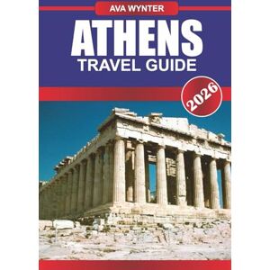 WYNTER, AVA ATHENS TRAVEL GUIDE 2026: Walk Through Ancient History, Savor Greek Cuisine, and Uncover the Soul of the Mediterranean WYNTER, AVA ATHENS TRAVEL GUIDE 2026: Walk Through Ancient History, Savor Greek Cuisine, and Uncover the Soul of the Mediterranean