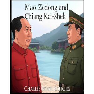 Charles River Editors Mao Zedong and Chiang Kai-Shek: The History of the Rivals Who Fought the Chinese Civil War Charles River Editors Mao Zedong and Chiang Kai-Shek: The History of the Rivals Who Fought the Chinese Civil War