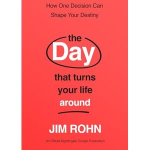 Rohn, Jim The Day that Turns Your Life Around: How One Decision Can Shape Your Destiny (An Official Nightingale Conant Publication) Rohn, Jim The Day that Turns Your Life Around: How One Decision Can Shape Your Destiny (An Official Nightingale Conant Publication)