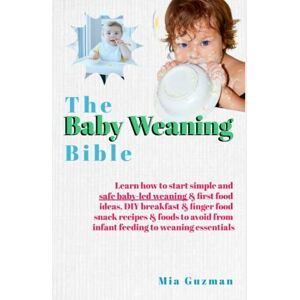 Guzman, Mia The Baby Weaning Bible: Learn how to start simple and safe baby-led weaning & first food ideas, DIY breakfast & finger food snack recipes & foods to avoid from infant feeding to weaning essentials Guzman, Mia The Baby Weaning Bible: Learn how to start simple and safe baby-led weaning & first food ideas, DIY breakfast & finger food snack recipes & foods to avoid from infant feeding to weaning essentials