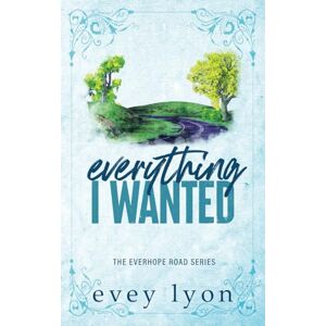 Lyon, Evey Everything I Wanted: A Small Town Enemies to Lovers Romance: 1 (Everhope Road) Lyon, Evey Everything I Wanted: A Small Town Enemies to Lovers Romance: 1 (Everhope Road)