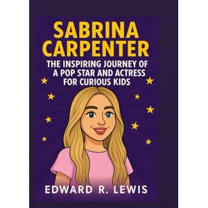 Lewis, Edward SABRINA CARPENTER: The Inspiring Journey of a Pop Star and Actress for Curious kids (Legends in the Ring & Rhythm) Lewis, Edward SABRINA CARPENTER: The Inspiring Journey of a Pop Star and Actress for Curious kids (Legends in the Ring & Rhythm)