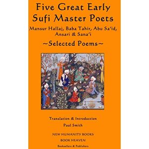 Smith, Paul Five Great Early Sufi Master Poets: Selected Poems: Mansur Hallaj, Baba Tahir, Abu Sa'id, Ansari & Sana'i Smith, Paul Five Great Early Sufi Master Poets: Selected Poems: Mansur Hallaj, Baba Tahir, Abu Sa'id, Ansari & Sana'i