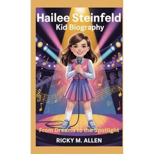 M. ALLEN, RICKY Hailee Steinfeld Kid Biography: From Dreams to the Spotlight M. ALLEN, RICKY Hailee Steinfeld Kid Biography: From Dreams to the Spotlight