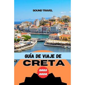 Travel, Sound GUÍA DE VIAJE DE CRETA 2025-2026: Consejos de expertos, experiencias imperdibles y consejos prácticos para tu aventura definitiva en Creta. Travel, Sound GUÍA DE VIAJE DE CRETA 2025-2026: Consejos de expertos, experiencias imperdibles y consejos prácticos para tu aventura definitiva en Creta.