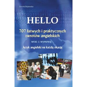 Bojewska, Dorota Hello 707 Łatwych i Praktycznych Zwrotów Angielskich wraz z Wymową.: Język Angielski na Każdą Okazję Bojewska, Dorota Hello 707 Łatwych i Praktycznych Zwrotów Angielskich wraz z Wymową.: Język Angielski na Każdą Okazję