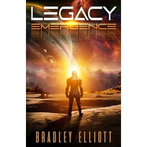 Elliott, Bradley Legacy Emergence: Book One of the Legacy Sci-Fi Adventure Series Elliott, Bradley Legacy Emergence: Book One of the Legacy Sci-Fi Adventure Series