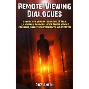 Smith, Daz Remote Viewing Dialogues: Psychic spy veterans from the 23 Year, U.S. Military and Intelligence Remote Viewing programs, share their experiences and expertise Smith, Daz Remote Viewing Dialogues: Psychic spy veterans from the 23 Year, U.S. Military and Intelligence Remote Viewing programs, share their experiences and expertise