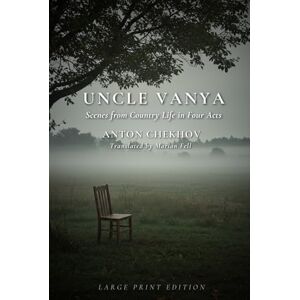 ANTON CHEKHOV UNCLE VANYA: Scenes from Country Life in Four Acts (Large Print Edition) ANTON CHEKHOV UNCLE VANYA: Scenes from Country Life in Four Acts (Large Print Edition)
