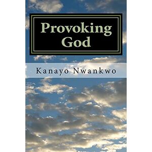 Nwankwo, Kanayo Provoking God: Understanding the mind of God Nwankwo, Kanayo Provoking God: Understanding the mind of God