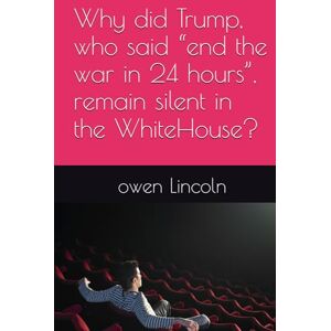 Lincoln, owen Why did Trump, who said “end the war in 24 hours”, remain silent in the WhiteHouse? (How to save America?) Lincoln, owen Why did Trump, who said “end the war in 24 hours”, remain silent in the WhiteHouse? (How to save America?)