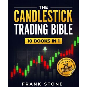 Stone, Frank The Candlestick Trading Bible: 10 Books in 1: The Only System You Need to Read Charts, Understand Market Psychology, and Execute High-Probability Trades Like a Pro Stone, Frank The Candlestick Trading Bible: 10 Books in 1: The Only System You Need to Read Charts, Understand Market Psychology, and Execute High-Probability Trades Like a Pro