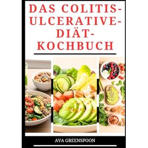 GREENSPOON, AVA DAS COLITIS-ULCERATIVE-DIÄT-KOCHBUCH: Köstliche Rezepte zur Verbesserung der Darmgesundheit und funktion GREENSPOON, AVA DAS COLITIS-ULCERATIVE-DIÄT-KOCHBUCH: Köstliche Rezepte zur Verbesserung der Darmgesundheit und funktion
