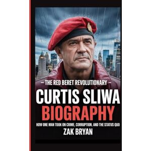Bryan, Zak Curtis Sliwa Biography: The Red Beret Revolutionary -How One Man Took on Crime, Corruption, and the Status Quo Bryan, Zak Curtis Sliwa Biography: The Red Beret Revolutionary -How One Man Took on Crime, Corruption, and the Status Quo