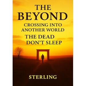 Sterling, Viktor The Beyond I Crossing Into Another World I The Dead don´t sleep: The Dead Don’t Sleep Sterling, Viktor The Beyond I Crossing Into Another World I The Dead don´t sleep: The Dead Don’t Sleep