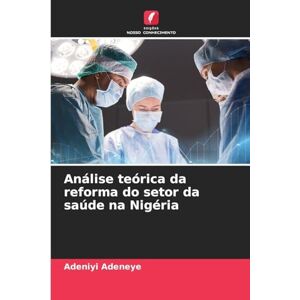 Adeneye, Adeniyi Análise teórica da reforma do setor da saúde na Nigéria Adeneye, Adeniyi Análise teórica da reforma do setor da saúde na Nigéria