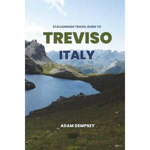 Dempsey, Adam Stallionoids Travel Guide To Treviso Italy: Hidden Gems and Local Secrets Most Tourists Never See! (Seasons of Europe Travel Guide) Dempsey, Adam Stallionoids Travel Guide To Treviso Italy: Hidden Gems and Local Secrets Most Tourists Never See! (Seasons of Europe Travel Guide)