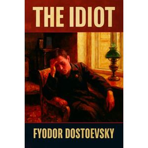 Dostoevsky, Fyodor The Idiot: Unabridged Illustrated Book by Dostoevsky Dostoevsky, Fyodor The Idiot: Unabridged Illustrated Book by Dostoevsky