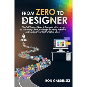 Gardinski, Ron From Zero to Designer: The Self-Taught Pro's Roadmap to Mastering Design Fundamentals, Building a Killer Portfolio, and Launching Your Freelance Creative Business (The 'From Zero to...' Series) Gardinski, Ron From Zero to Designer: The Self-Taught Pro's Roadmap to Mastering Design Fundamentals, Building a Killer Portfolio, and Launching Your Freelance Creative Business (The 'From Zero to...' Series)