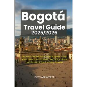 WYATT, DECLAN BOGOTA TRAVEL GUIDE 2025/2026 WYATT, DECLAN BOGOTA TRAVEL GUIDE 2025/2026