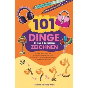 Schelle, Miriam 101 Dinge in nur 5 Schritten zeichnen: Ein Zeichenbuch mit 101 leicht verständlichen Schritt-für-Schritt-Anleitungen zum Nachzeichnen (Mimis Doodle Welt) Schelle, Miriam 101 Dinge in nur 5 Schritten zeichnen: Ein Zeichenbuch mit 101 leicht verständlichen Schritt-für-Schritt-Anleitungen zum Nachzeichnen (Mimis Doodle Welt)