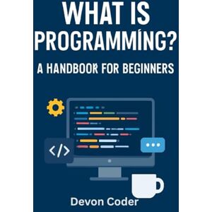 Coder, Devon Programming for Beginners: The Ultimate Guide to Learn Programming, Code Basics, and Software Development Skills Coder, Devon Programming for Beginners: The Ultimate Guide to Learn Programming, Code Basics, and Software Development Skills