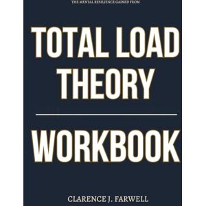 J. Farwell, Clarence The Mental Resilience Gained From Total Load Theory Workbook: How to Apply Patricia Lemer’s System to Reduce Stress, Unload the Body, and Restore Full Function J. Farwell, Clarence The Mental Resilience Gained From Total Load Theory Workbook: How to Apply Patricia Lemer’s System to Reduce Stress, Unload the Body, and Restore Full Function