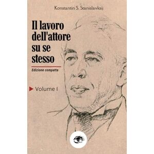 Stanislavskij, Konstantin S. Il lavoro dell'attore su se stesso Volume I: nel processo creativo di reviviscenza Stanislavskij, Konstantin S. Il lavoro dell'attore su se stesso Volume I: nel processo creativo di reviviscenza