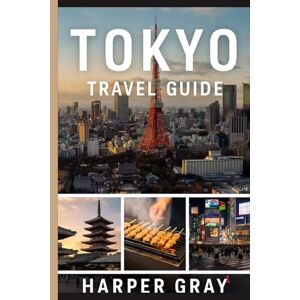 Gray, Harper Tokyo Travel Guide: Discover the Best of Japan’s Capital – Culture, Food, Tips, and Hidden Gems Gray, Harper Tokyo Travel Guide: Discover the Best of Japan’s Capital – Culture, Food, Tips, and Hidden Gems