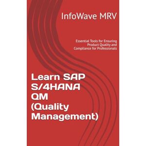 MRV, InfoWave Learn SAP S/4HANA QM (Quality Management): Essential Tools for Ensuring Product Quality and Compliance for Professionals MRV, InfoWave Learn SAP S/4HANA QM (Quality Management): Essential Tools for Ensuring Product Quality and Compliance for Professionals