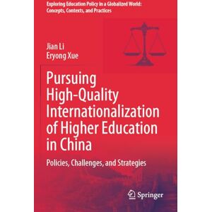 Li, Jian Pursuing High-Quality Internationalization of Higher Education in China: Policies, Challenges, and Strategies (Exploring Education Policy in a Globalized World: Concepts, Contexts, and Practices) Li, Jian Pursuing High-Quality Internationalization of Higher Education in China: Policies, Challenges, and Strategies (Exploring Education Policy in a Globalized World: Concepts, Contexts, and Practices)