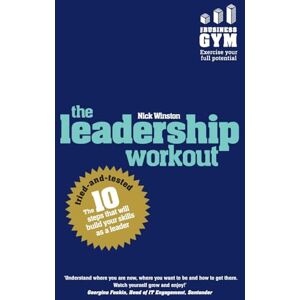 Winston, Nick Leadership Workout, The: The 10 tried-and-tested steps that will build your skills as a leader Winston, Nick Leadership Workout, The: The 10 tried-and-tested steps that will build your skills as a leader