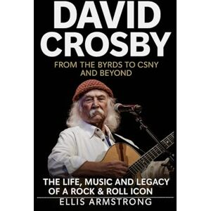 Armstrong, Ellis David Crosby: From The Byrds to CSNY and Beyond: The Life, Music and Legacy of a Rock & Roll Icon (Crosby, Stills, Nash & Young: A Musical Journey) Armstrong, Ellis David Crosby: From The Byrds to CSNY and Beyond: The Life, Music and Legacy of a Rock & Roll Icon (Crosby, Stills, Nash & Young: A Musical Journey)