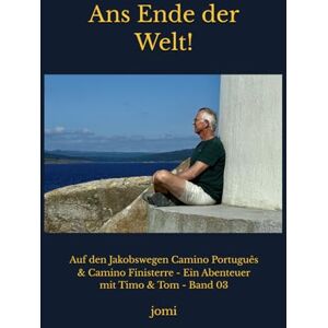 jomi Ans Ende der Welt!: Auf den Jakobswegen Camino Português & Camino Finisterre Ein Abenteuer mit Timo & Tom Band 03 (Unterwegs auf Jakobswegen Abenteuer mit Timo & Tom) jomi Ans Ende der Welt!: Auf den Jakobswegen Camino Português & Camino Finisterre Ein Abenteuer mit Timo & Tom Band 03 (Unterwegs auf Jakobswegen Abenteuer mit Timo & Tom)