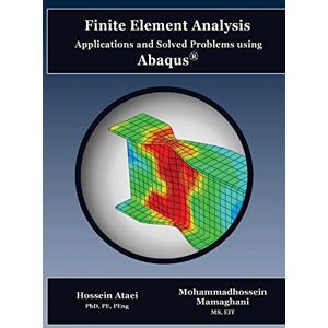Ataei PhD PE, Hossein Finite Element Analysis Applications and Solved Problems using ABAQUS Ataei PhD PE, Hossein Finite Element Analysis Applications and Solved Problems using ABAQUS