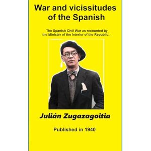 Zugazagoitia, Julián War and vicissitudes of the Spanish: The Spanish Civil War as recounted by the Minister of the Interior of the Republic. Zugazagoitia, Julián War and vicissitudes of the Spanish: The Spanish Civil War as recounted by the Minister of the Interior of the Republic.