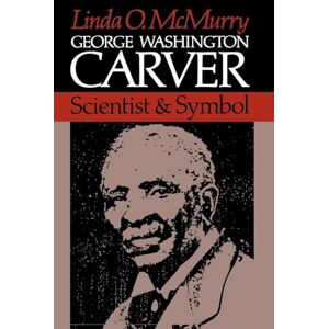 Mcmurry, Linda O. George Washington Carver: Scientist & Symbol: Scientist and Symbol Mcmurry, Linda O. George Washington Carver: Scientist & Symbol: Scientist and Symbol
